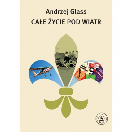 Całe życie pod wiatr - Andrzej Glass | okładka