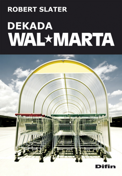 Dekada Wal-Marta Jak następcy przekształcili dziedzictwo Sama Waltona w największą firmę świata - Robert Slater | okładka