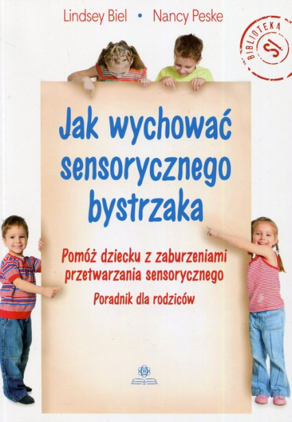 Jak wychować sensorycznego bystrzaka Pomóż dziecku z zaburzeniami przetwarzania sensorycznego

Poradnik dla rodziców - Peske Nancy | okładka