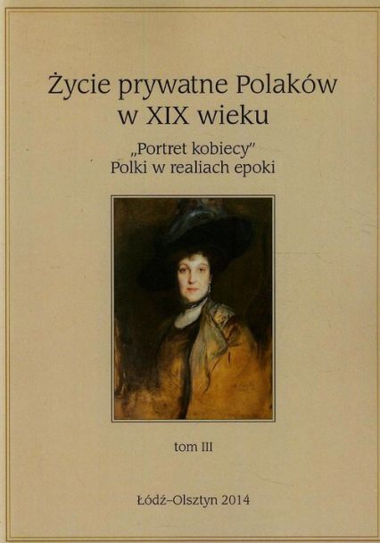 Życie prywatne Polaków w XIX wieku Tom 3 "Portret kobiecy" Polki w realiach epoki -  | okładka