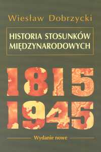 Historia stosunków międzynarodowych 1815-1945 - Wiesław Dobrzycki | okładka