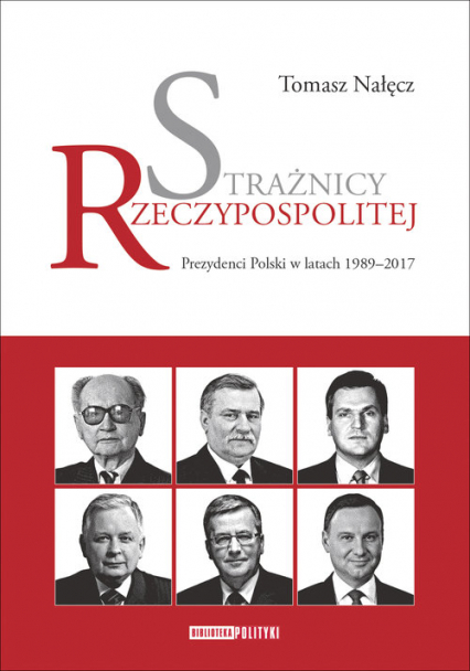 Strażnicy Rzeczypospolitej Prezydenci Polski w latach 1989-2017 - Nałęcz Tomasz | okładka