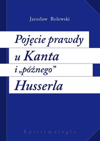 Pojęcie prawdy u Kanta i późnego Husserla - Jarosław Rolewski | okładka