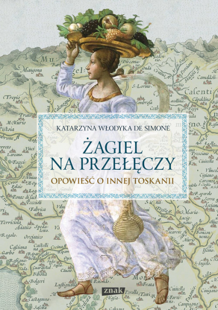 Żagiel na przełęczy. Opowieść o innej Toskanii - Katarzyna Włodyka De Simone | okładka