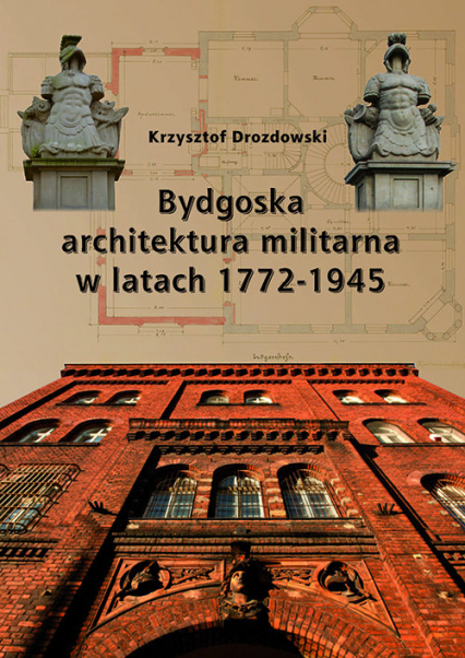 Bydgoska architektura militarna 1772-1945 - Krzysztof Drozdowski | okładka