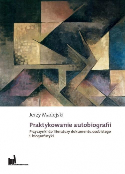 Praktykowanie autobiografii Przyczynki do literatury dokumentu osobistego i biografistyki - Jerzy Madejski | okładka
