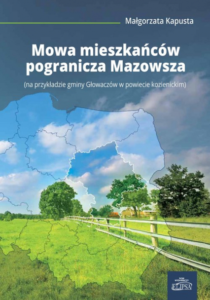Mowa mieszkańców pogranicza Mazowsza (na przykładzie gminy Głowaczów w powiecie kozienickim) - Małgorzata Kapusta | okładka