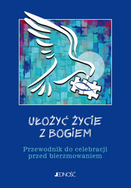 Ułożyć życie z Bogiem Przewodnik do celebracji przed bierzmowaniem - Ewelina Parszewska, Mielnicki Krzysztof | okładka