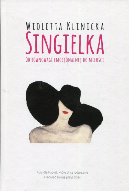 Singielka Od równowagi emocjonalnej do miłości Kurs dla kobiet, które chcą odważnie kreować swoją przyszłość - Wioletta Klinicka | okładka