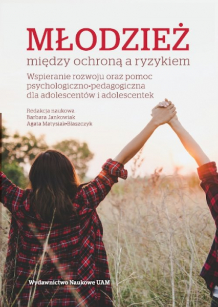 Młodzież między ochroną a ryzykiem Wspieranie rozwoju oraz pomoc psychologiczno-pedagogiczna - Barbara Jankowiak Barbara, Matysiak-Błaszczyk Agata | okładka