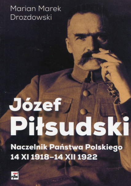 Józef Piłsudski Naczelnik Państwa Polskiego 14 XI 1918-14XII 1922 - Drozdowski Marian Marek | okładka