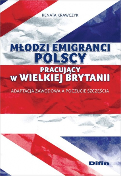 Młodzi emigranci polscy pracujący w Wielkiej Brytanii Adaptacja zawodowa a poczucie szczęścia - Renata Krawczyk | okładka