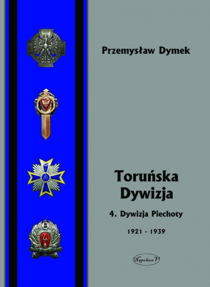 Toruńska Dywizja 4. Dywizja Piechoty w latach 1921-1939 - Przemysław Dymek | okładka