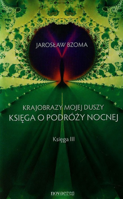 Krajobrazy mojej duszy Księga III Księga o podróży nocnej - Jarosław Bzoma | okładka