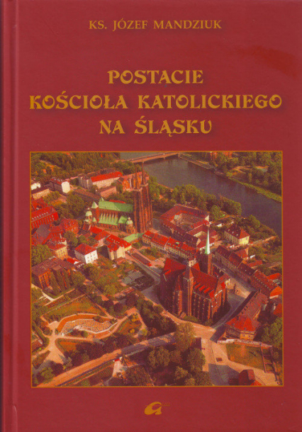 Postacie kościoła katolickiego na Śląsku - Józef Mandziuk | okładka