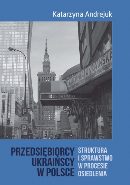 Przedsiębiorcy ukraińscy w Polsce Struktura i sprawstwo w procesie osiedlenia - Katarzyna Andrejuk | okładka