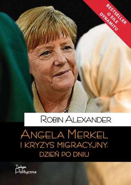 Angela Merkel i kryzys migracyjny Dzień po dniu - Robin Alexander | okładka