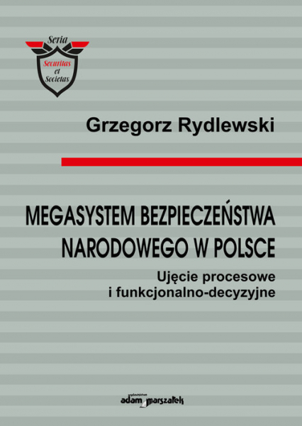 Megasystem bezpieczeństwa narodowego w Polsce Ujęcie procesowe i funkcjonalno-decyzyjne - Grzegorz Rydlewski | okładka