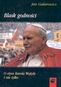 Blask godności O etyce Karola Wojtyły i nie tylko - Jan Galarowicz | okładka