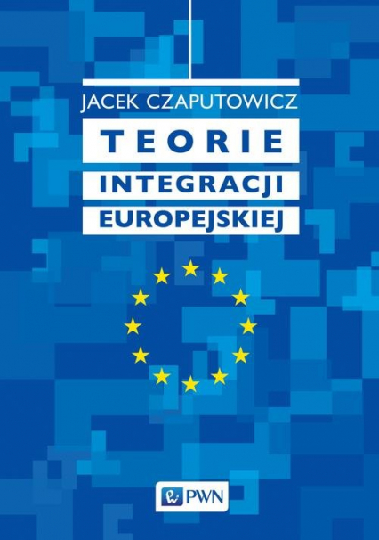 Teorie integracji europejskiej - Jacek Czaputowicz | okładka