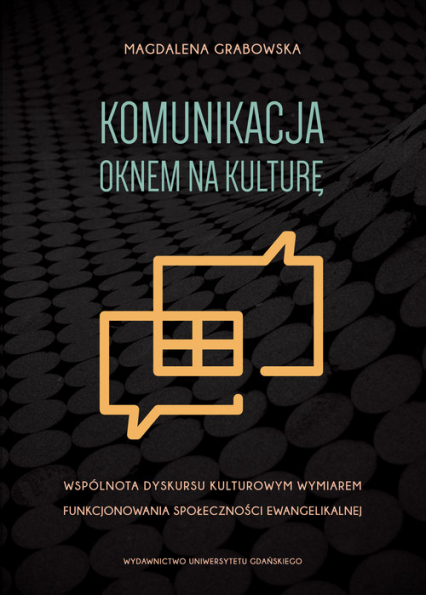 Komunikacja oknem na kulturę Wspólnota dyskursu kulturowym wymiarem funkcjonowania społeczności ewangelikalnej - Grabowska Magdalena | okładka