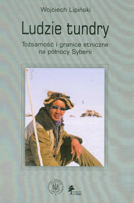 Ludzie tundry Tożsamość i granice etniczne na północy Syberii - Wojciech Lipiński | okładka