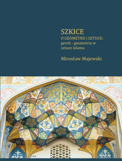 Szkice o geometrii i sztuce: gereh - geometria w sztuce islamu - Mirosław Majewski | okładka