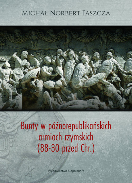 Bunty w późnorepublikańskich armiach rzymskich (88-30 przed Chr.) - Faszcza Michał Norbert | okładka