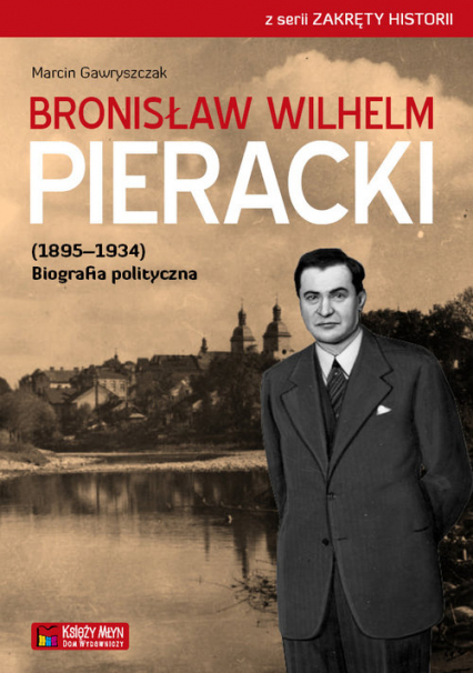 Bronisław Wilhelm Pieracki (1895-1934) Biografia polityczna - Gawryszczak Marcin | okładka