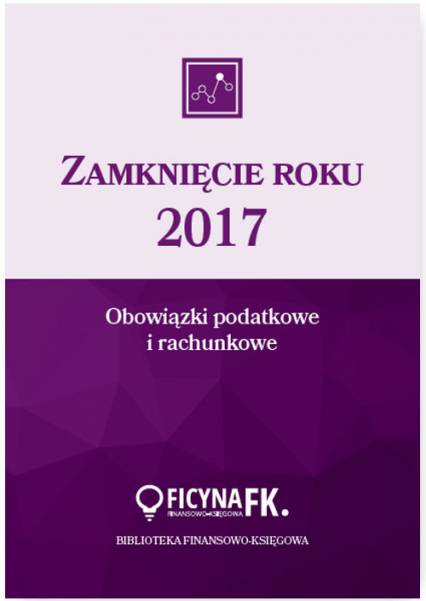 Zamknięcie roku 2017 Obowiązki podatkowe i rachunkowe - Katarzyna Trzpioła | okładka