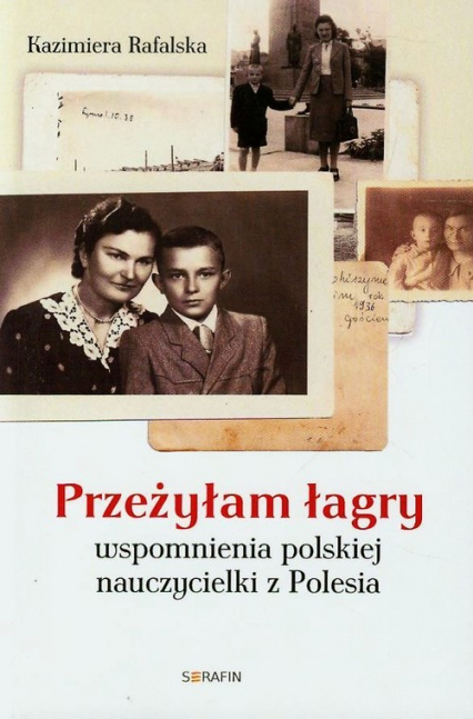 Przeżyłam łagry Wspomnienia polskiej nauczycielki z Polesia - Kazimiera Rafalska | okładka