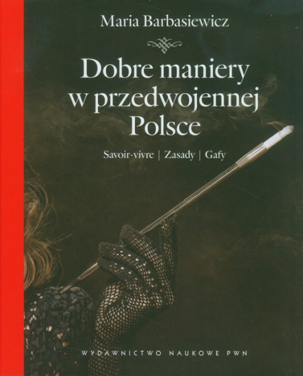 Dobre maniery w przedwojennej Polsce Savoir-vivre, zasady, gafy - Maria Barbasiewicz | okładka