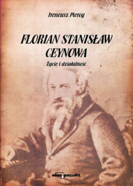 Florian Stanisław Ceynowa Życie i działalność - Ireneusz Pieróg | okładka