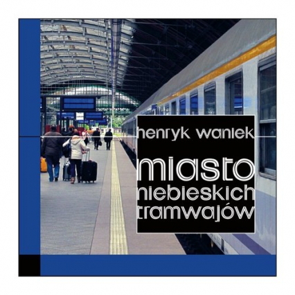 Miasto niebieskich tramwajów - Henryk Waniek | okładka