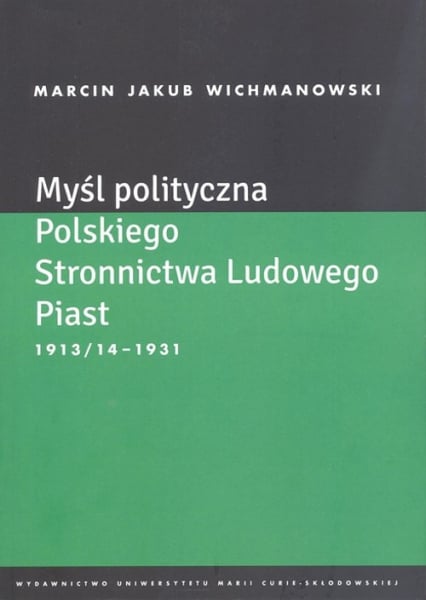 Myśl polityczna Polskiego Stronnictwa Ludowego Piast 1913/14-1931 - Wichmanowski Marcin Jakub | okładka