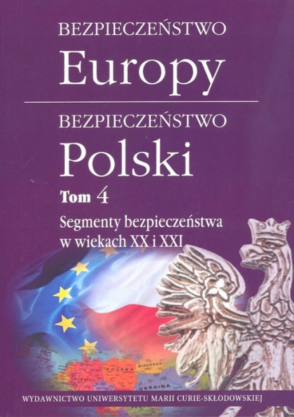 Bezpieczeństwo Europy - bezpieczeństwo Polski t. 4: Segmenty bezpieczeństwa w wiekach XX i XXI -  | okładka