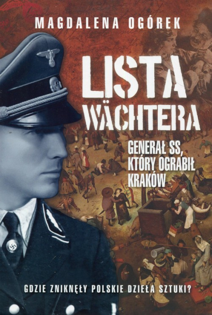 Lista Wachtera Generał SS, który ograbił Kraków - Magdalena Ogórek | okładka