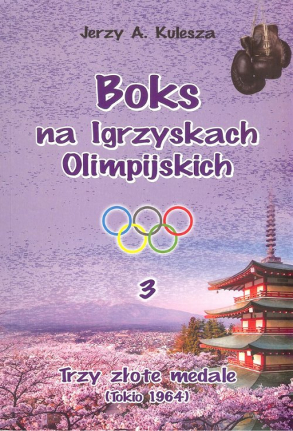 Boks na Igrzyskach Olimpijskich 3 Trzy złote medale Tokio 1964 - Jerzy Kulesza | okładka