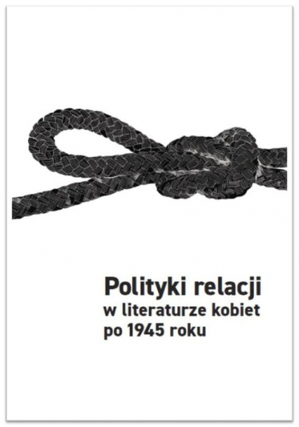 Polityki relacji w literaturze kobiet po 1945 - Aleksandra Grzemska | okładka