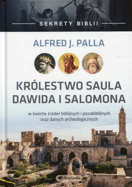 Sekrety Biblii Królestwo Saula, Dawida i Salomona w świetle źródeł biblijnych i pozabiblijnych oraz danych archeologicznych - Palla Alfred J | okładka