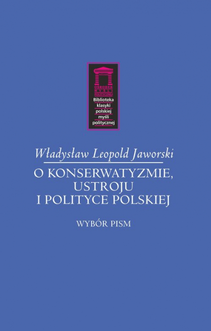 O konserwatyzmie, ustroju i polityce polskiej Wybór pism - Jaworski Władysław Leopold | okładka