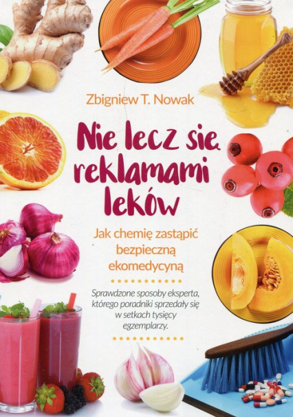 Nie lecz się reklamami leków Jak chemię zastąpić bezpieczną ekomedycyną - Nowak Zbigniew M. | okładka