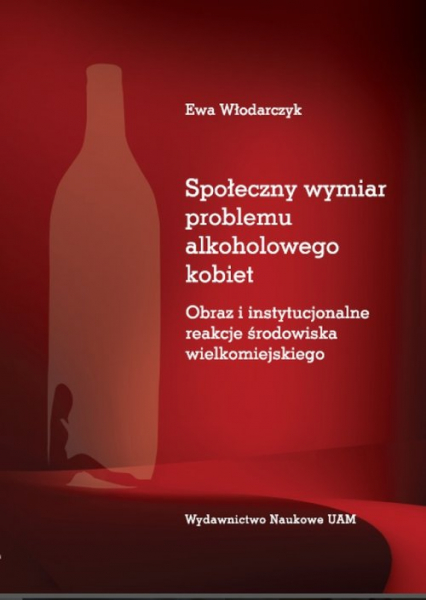 Społeczny wymiar problemu alkoholowego kobiet Obraz i instytucjonalne reakcje środowiska wielkomiejskiego - Ewa Włodarczyk | okładka