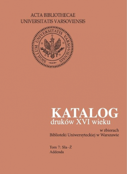 Katalog druków XVI wieku w zbiorach Biblioteki Uniwersyteckiej w Warszawie, Tom 7 Sla-Ż -  | okładka