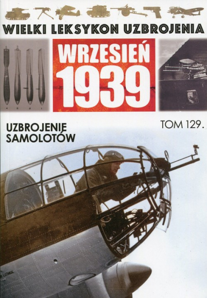 Wielki Leksykon Uzbrojenia Wrzesień 1939 Tom 129 Uzbrojenie samolotów -  | okładka