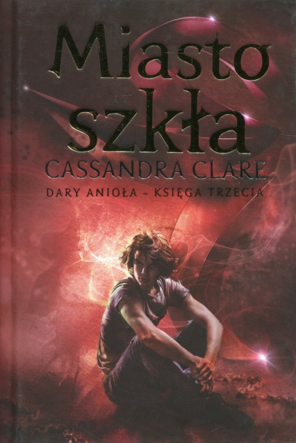 Miasto szkła Dary Anioła Księga 3 - Cassandra  Clare | okładka