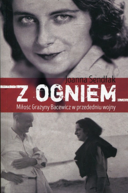 Z ogniem Miłość Grażyny Bacewicz w przededniu wojny - Joanna Sendlak | okładka
