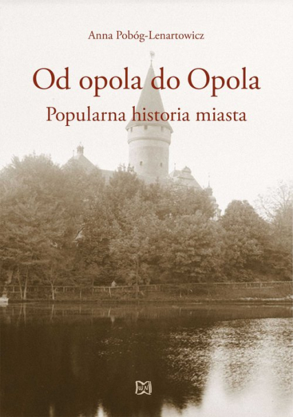 Od opola do Opola Popularna historia miasta - Anna Pobóg-Lenartowicz | okładka