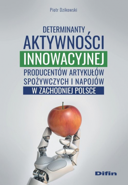 Determinanty aktywności innowacyjnej producentów artykułów spożywczych i napojów w zachodniej Polsce - Piotr Dzikowski | okładka
