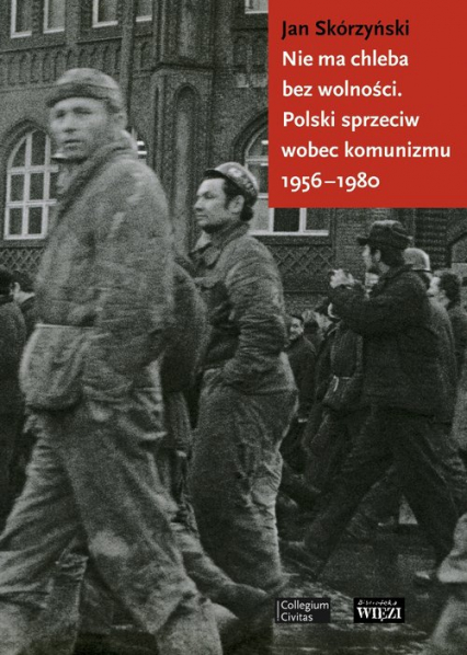 Nie ma chleba bez wolności Polski sprzeciw wobec komunizmu 1956-1980 - Jan Skórzyński | okładka